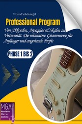 Professional Program: Von Akkorden, Arpeggios & Skalen zu Virtuosität. Die ultimative Gitarrenreise für Anfänger und angehende Profis Phase 1 bis 2