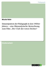 Emanzipation der Pädagogik in den 1960er Jahren - eine filmanalytische Betrachtung zum Film: 'Der Club der toten Dichter'