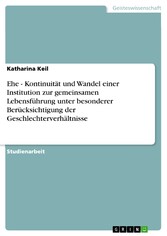 Ehe - Kontinuität und Wandel einer Institution zur gemeinsamen Lebensführung unter besonderer Berücksichtigung der Geschlechterverhältnisse