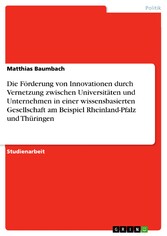 Die Förderung von Innovationen durch Vernetzung zwischen Universitäten und Unternehmen in einer wissensbasierten Gesellschaft am Beispiel Rheinland-Pfalz und Thüringen