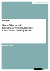 Was ist Wissenschaft? Erkenntnisgewinnung, kritischer Rationalismus und Objektivität