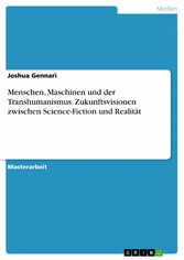 Menschen, Maschinen und der Transhumanismus. Zukunftsvisionen zwischen Science-Fiction und Realität