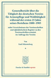 Generalbericht über die Tätigkeit des deutschen Vereins für Armenpflege und Wohltätigkeit während der ersten 25 Jahre seines Bestehens 1880-1905