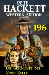 Die Geschichte des Vince Kelly: Pete Hackett Western Edition 196