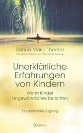 Unerklärliche Erfahrungen von Kindern: Wenn Kinder Ungewöhnliches berichten. Ein spiritueller Zugang