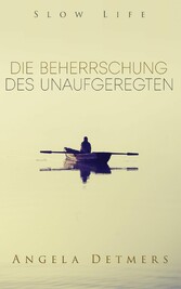 Die Beherrschung des Unaufgeregten (Slow Life)