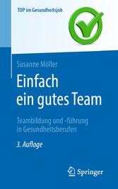 Einfach ein gutes Team - Teambildung und -führung in Gesundheitsberufen