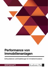 Performance von Immobilienanlagen. Einflussfaktoren und Empfehlungen für Immobilieninvestoren