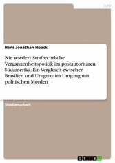 Nie wieder? Strafrechtliche Vergangenheitspolitik im postautoritären Südamerika. Ein Vergleich zwischen Brasilien und Uruguay  im Umgang mit politischen Morden