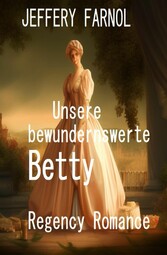 Unsere bewundernswerte Betty: Regency Romance