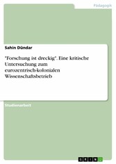 'Forschung ist dreckig'. Eine kritische Untersuchung zum eurozentrisch-kolonialen Wissenschaftsbetrieb