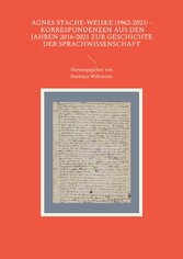 Agnes Stache-Weiske (1962-2021) - Korrespondenzen aus den Jahren 2016-2021 zur Geschichte der Sprachwissenschaft