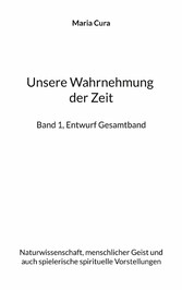 Unsere Wahrnehmung der Zeit - Band 1, Entwurf Gesamtband