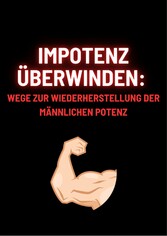 Impotenz überwinden: Wege zur Wiederherstellung der männlichen Potenz