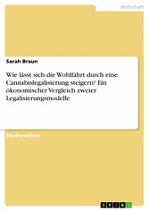 Wie lässt sich die Wohlfahrt durch eine Cannabislegalisierung steigern? Ein ökonomischer Vergleich zweier Legalisierungsmodelle