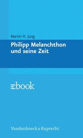 Philipp Melanchthon und seine Zeit