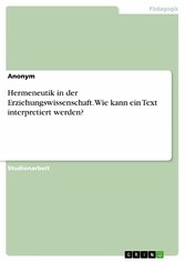 Hermeneutik in der Erziehungswissenschaft. Wie kann ein Text interpretiert werden?