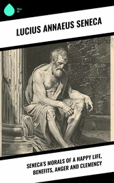 Seneca's Morals of a Happy Life, Benefits, Anger and Clemency