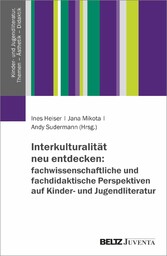 Interkulturalität neu entdecken: fachwissenschaftliche und fachdidaktische Perspektiven auf Kinder- und Jugendliteratur