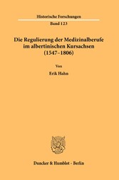 Die Regulierung der Medizinalberufe im albertinischen Kursachsen (1547-1806).