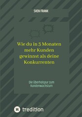 Wie du in 3 Monaten mehr Kunden gewinnst als deine Konkurrenten