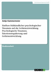 Einfluss frühkindlicher psychologischer Traumata auf die Gehirnentwicklung. Psychologische Traumata, Emotionsregulierung und Gehirnentwicklung