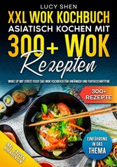 XXL Wok Kochbuch - Asiatisch kochen mit 300+Wok Rezepten