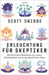 Erleuchtung für Skeptiker. Die 8-Stufen-Meditation für innere Zufriedenheit und einen glücklichen Geist