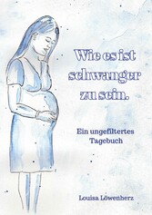 Wie es ist schwanger zu sein.