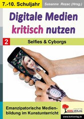 Digitale Medien kritisch nutzen / Band 2: Selfies und Cyborgs