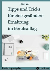 Tipps und Tricks für eine gesündere Ernährung im Berufsalltag