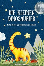 Die kleinen Dinosaurier: Gute Nacht Geschichten für Kinder