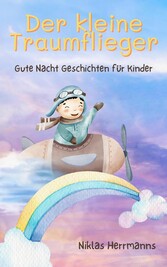 Der kleine Traumflieger: Gute Nacht Geschichten für Kinder