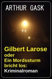 Gilbert Larose oder Ein Mordssturm bricht los: Kriminalroman