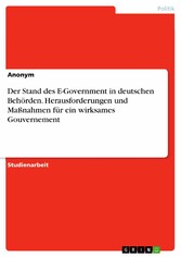 Der Stand des E-Government in deutschen Behörden. Herausforderungen und Maßnahmen für ein wirksames Gouvernement