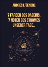 7 Farben des Daseins, 7 Noten des Stromes unserer Tage...: Deutsche Ausgabe