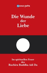 Die Wunde der Liebe - Im spirituellen Feuer des Ruchira Buddha Adi Da