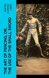 The Art of Fencing; Or, The Use of the Small Sword