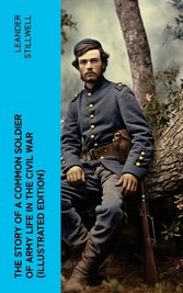 The Story of a Common Soldier of Army Life in the Civil War (Illustrated Edition)