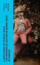 A Gentleman of France: Being the Memoirs of Gaston de Bonne Sieur de Marsac