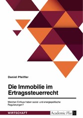 Die Immobilie im Ertragsteuerrecht. Welchen Einfluss haben sozial- und energiepolitische Regulierungen?