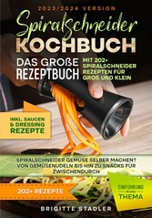 Spiralschneider Kochbuch - Das große Rezeptbuch mit 202+ Spiralschneider Rezepten für Groß und Klein