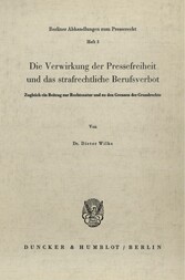 Die Verwirkung der Pressefreiheit und das strafrechtliche Berufsverbot.