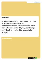 Ausübung des Aktivierungswahlrechts von aktiven latenten Steuern im handelsrechtlichen Einzelabschluss unter besonderer Berücksichtigung der Energie- und Handelsbranche. Eine empirische Analyse