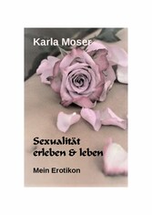 Sexualität erleben & leben - Ein informatives Nachschlagewerk mit vielen Bildern und Informationen zu allen Themen rund um Sexualität und Erotik