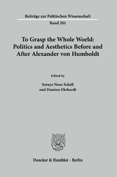 To Grasp the Whole World: Politics and Aesthetics before and after Alexander von Humboldt.