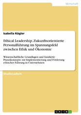 Ethical Leadership. Zukunftsorientierte Personalführung im Spannungsfeld zwischen Ethik und Ökonomie