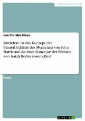 Inwiefern ist das Konzept der Unsterblichkeit des Menschen von John Harris auf die zwei Konzepte der Freiheit von Isaiah Berlin anwendbar?