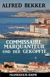 Commissaire Marquanteur und der Geköpfte: Frankreich Krimi