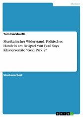 Musikalischer Widerstand. Politisches Handeln am Beispiel von Faz?l Says Klaviersonate 'Gezi Park 2'